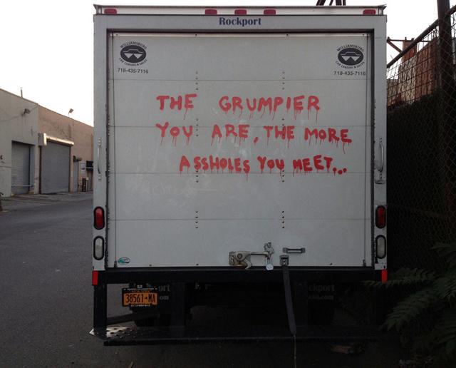 The grumpier you are, the more assholes you meet…